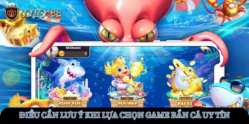 Những điều cần lưu ý khi lựa chọn game bắn cá uy tín