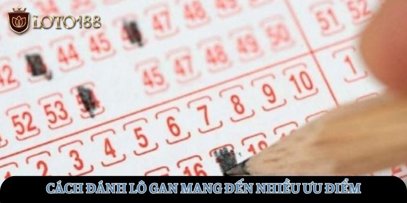 Cách đánh lô gan mang đến nhiều ưu điểm