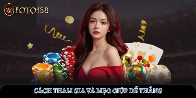 Cách tham gia và mẹo giúp dễ thắng
