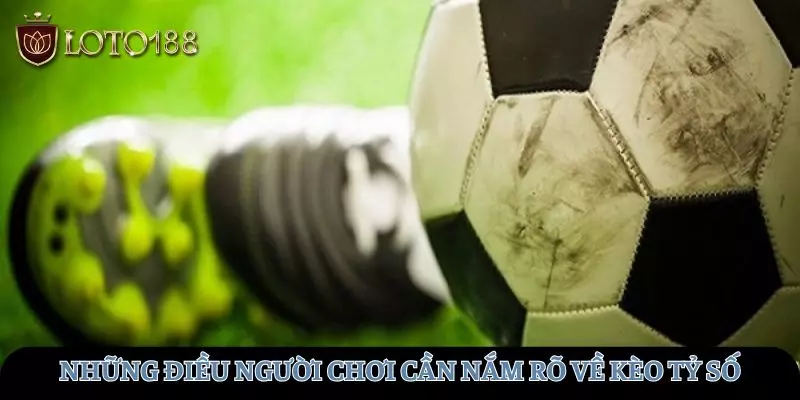 Những điều người chơi cần nắm rõ về kèo tỷ số