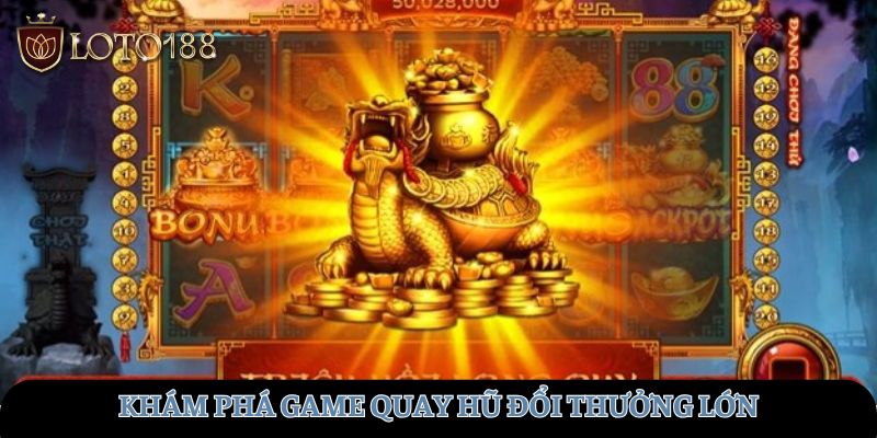 Khám phá game quay hũ đổi thưởng lớn