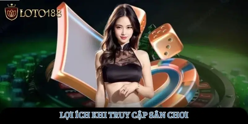Lợi ích khi truy cập sân chơi