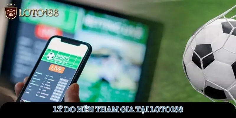 Lý do nên tham gia tại LOTO188