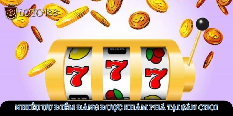 Nhiều ưu điểm đáng được khám phá tại sân chơi