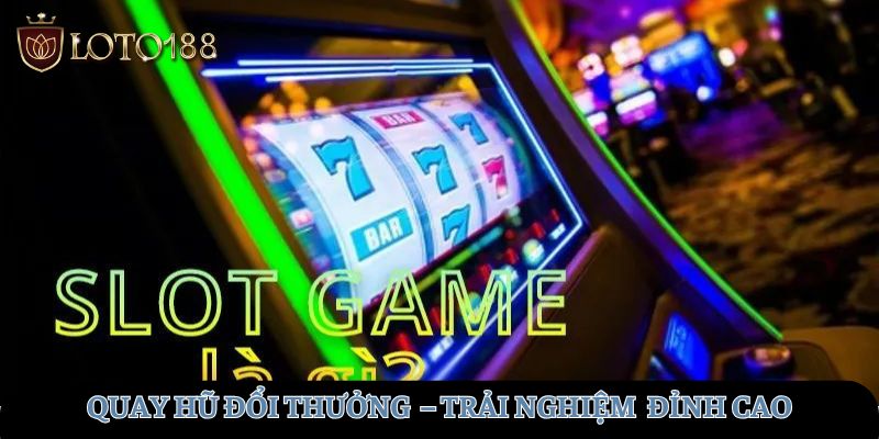 quay-hu-doi-thuong-loto188-trai-nghiem-game-slot-dinh-cao