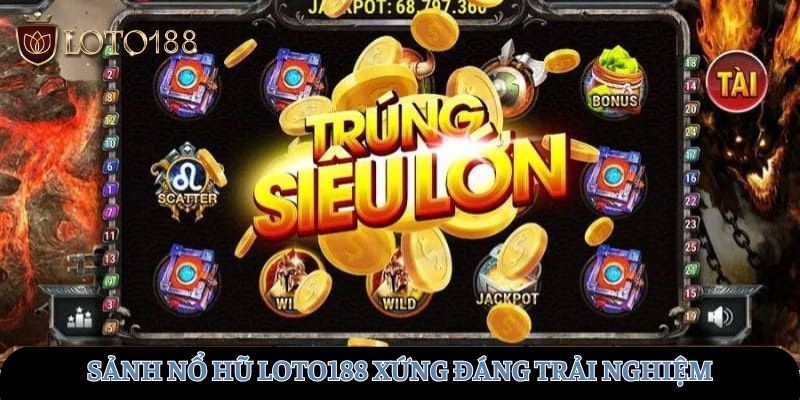 Sảnh nổ hũ LOTO188 xứng đáng trải nghiệm